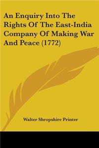 Enquiry Into The Rights Of The East-India Company Of Making War And Peace (1772)