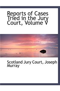 Reports of Cases Tried in the Jury Court, Volume V