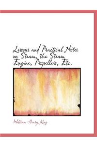 Lessons and Practical Notes on Steam, the Steam Engine, Propellers, Etc.