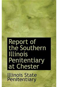 Report of the Southern Illinois Penitentiary at Chester