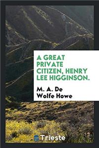 Great Private Citizen, Henry Lee Higginson