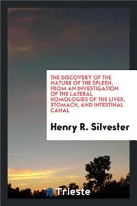 The Discovery of the Nature of the Spleen, from an Investigation of the Lateral Homologies of the Liver, Stomach, and Intestinal Canal