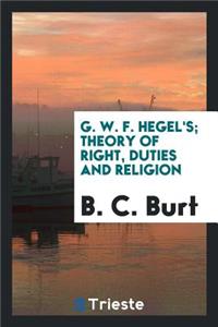 G. W. F. Hegel's Theory of Right, Duties and Religion: Translation, with a Supplementary Essay ...