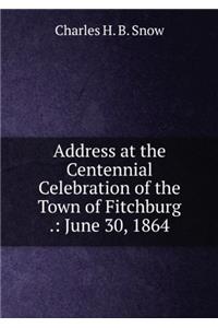 Address at the Centennial Celebration of the Town of Fitchburg; June 30, 1864