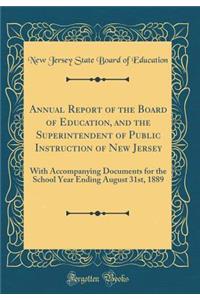 Annual Report of the Board of Education, and the Superintendent of Public Instruction of New Jersey: With Accompanying Documents for the School Year Ending August 31st, 1889 (Classic Reprint)