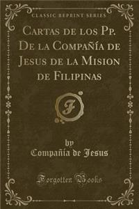 Cartas de Los Pp. de la Compa-A de Jesus de la Mision de Filipinas (Classic Reprint)