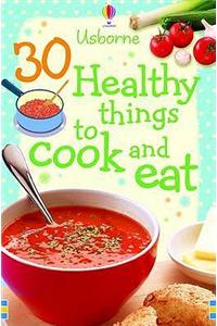 30 Healthy Things To Cook And Eat