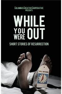 While You Were Out: Short Stories of Resurrection