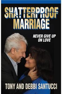 Shatterproof Marriage: Never Give Up on Love