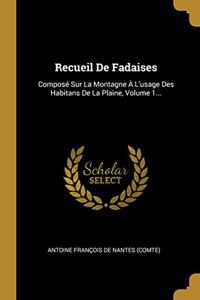 Recueil De Fadaises: Composé Sur La Montagne À L'usage Des Habitans De La Plaine, Volume 1...