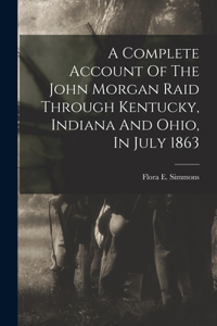 Complete Account Of The John Morgan Raid Through Kentucky, Indiana And Ohio, In July 1863