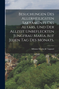 Besuchungen des allerheiligsten Sakraments des Altars, und der allzeit unbefleckten Jungfrau Maria auf jeden Tag des Monats.
