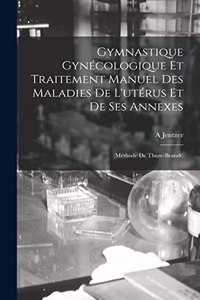 Gymnastique Gynécologique Et Traitement Manuel Des Maladies De L'utérus Et De Ses Annexes