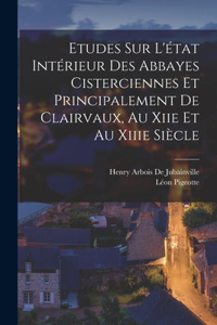 Etudes Sur L'état Intérieur Des Abbayes Cisterciennes Et Principalement De Clairvaux, Au Xiie Et Au Xiiie Siècle