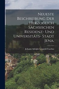 Neueste Beschreibung der herzoglich sächsischen Residenz- und Universitäts- Stadt Jena.