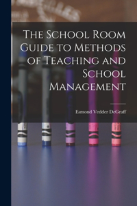 School Room Guide to Methods of Teaching and School Management