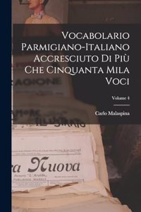 Vocabolario Parmigiano-Italiano Accresciuto Di Più Che Cinquanta Mila Voci; Volume 4