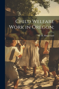 Child Welfare Work in Oregon;