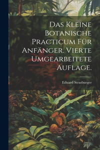 Das kleine botanische Practicum für Anfänger. Vierte umgearbeitete Auflage.