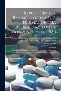 Report On the Revision of the U. S. Pharmacopoeia Preliminary to the Convention of 1880