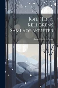 Joh. Henr. Kellgrens Samlade Skrifter