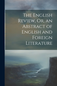 English Review, Or, an Abstract of English and Foreign Literature