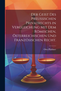 Geist des Preußischen Privatrechts in Vergleichung mit dem römischen, österreichischen und französischen Recht.