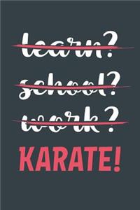 Learn? School? Work? Karate!