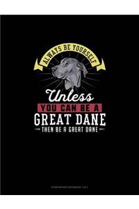 Always Be Yourself Unless You Can Be A Great Dane Then Be A Great Dane