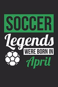 Soccer Notebook - Soccer Legends Were Born In April - Soccer Journal - Birthday Gift for Soccer Player