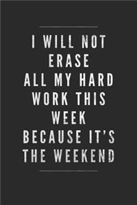 I Will Not Erase All My Hard Work This Week Because It's The Weekend