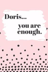 Doris You are Enough: Cute Personalized Diary / Notebook / Journal/ Greetings / Appreciation Quote Gift (6 x 9 - 110 Blank Lined Pages)