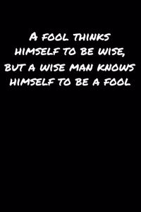 A Fool Thinks Himself To Be Wise But A Wise Man Knows Himself To Be A Fool