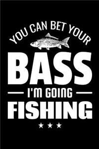 You Can Bet Your Bass I'm Going Fishing