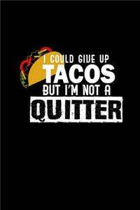 I could give up tacos, but I'm not a quitter