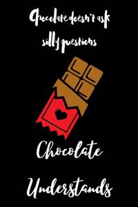 Chocolate Doesn't Ask Silly Questions Chocolate Understands