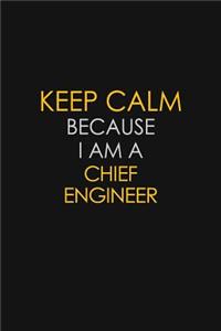 Keep Calm Because I Am A Chief Engineer