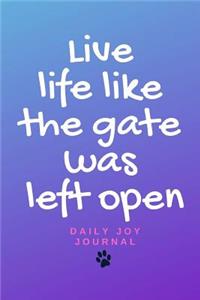 Live life like the gate was left open - daily joy journal
