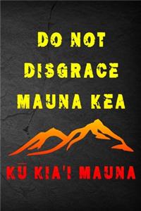 Do Not Disgrace Mauna Kea Ku Kia'i Mauna