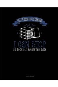 I'm Not Addicted to Reading I Can Stop as Soon as I Finish This Book