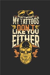 Don't Worry My Tattoos Don't Like You Either