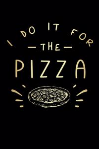 I Do It For The Pizza