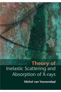 Theory of Inelastic Scattering and Absorption of X-Rays