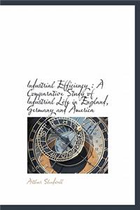 Industrial Efficiency: A Comparative Study of Industrial Life in England, Germany and America