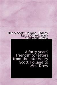 A Forty Years' Friendship; Letters from the Late Henry Scott Holland to Mrs. Drew