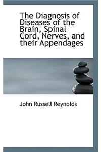 The Diagnosis of Diseases of the Brain, Spinal Cord, Nerves, and Their Appendages