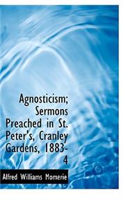 Agnosticism; Sermons Preached in St. Peter's, Cranley Gardens, 1883-4
