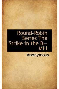 Round-Robin Series the Strike in the B- Mill