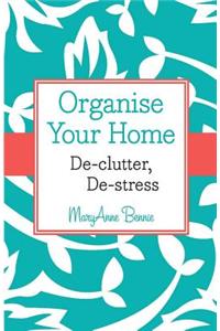 Organise Your Home - De-Clutter, De-Stress