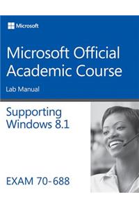 Supporting Windows 8.1, Exam 70-688: Lab Manual